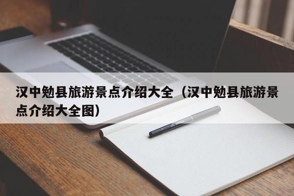 汉中勉县旅游景点介绍大全（汉中勉县旅游景点介绍大全图）