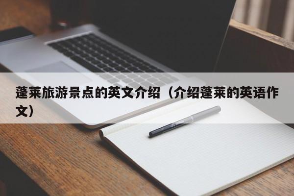 蓬莱旅游景点的英文介绍（介绍蓬莱的英语作文）